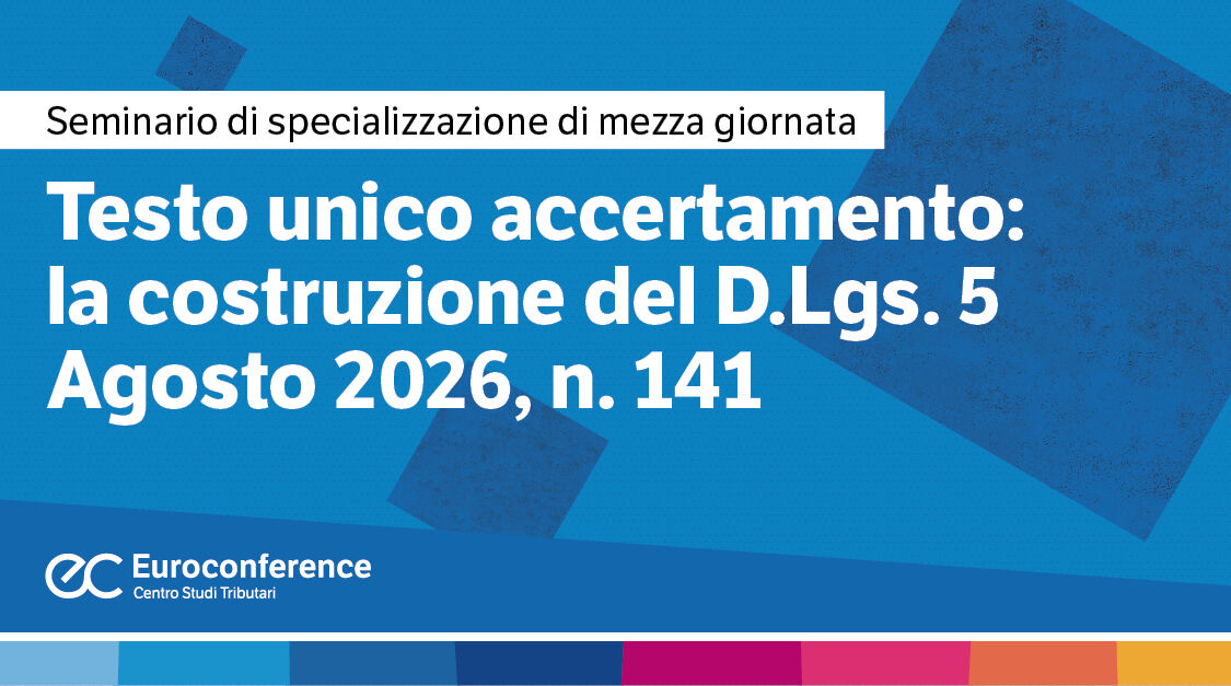 Immagine Testo unico accertamento: la costruzione del D.Lgs. 5 agosto 2026, n. 141 | Euroconference